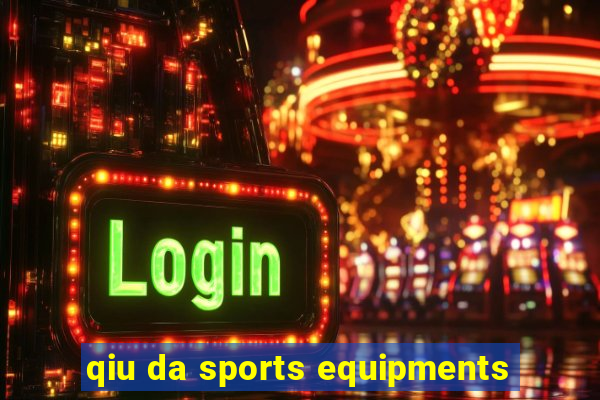 qiu da sports equipments