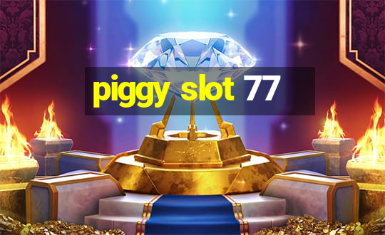 piggy slot 77