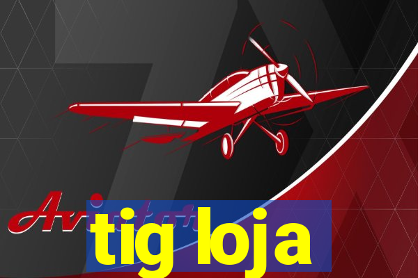 tig loja