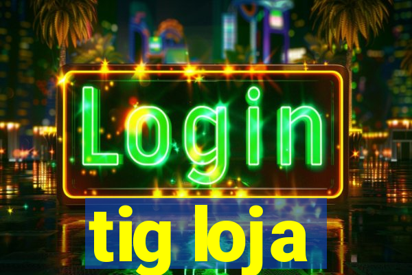 tig loja