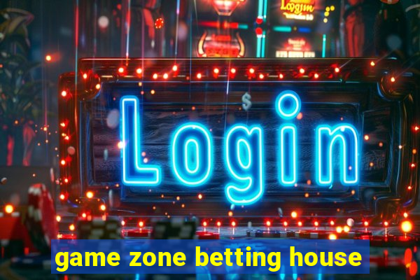 game zone betting house