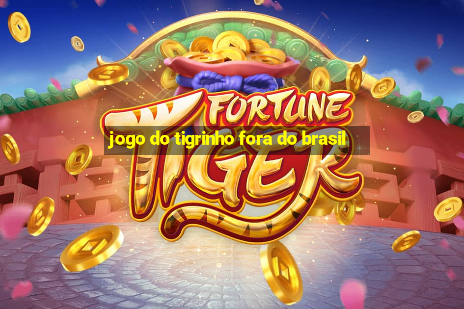 jogo do tigrinho fora do brasil