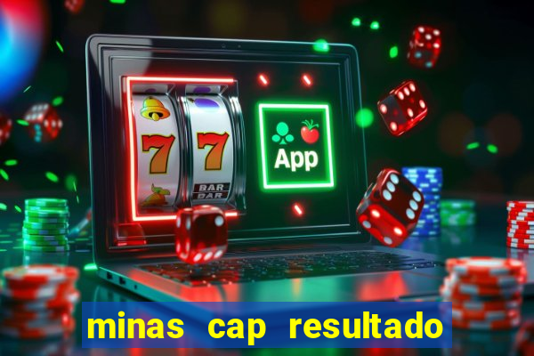 minas cap resultado de hoje