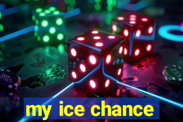 my ice chance