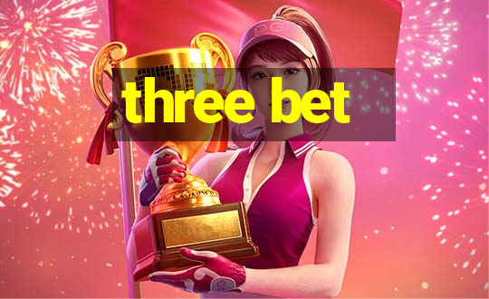 three bet