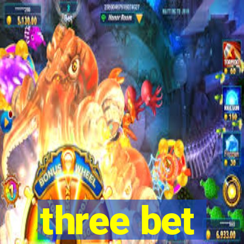 three bet