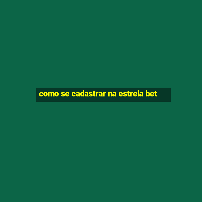 como se cadastrar na estrela bet