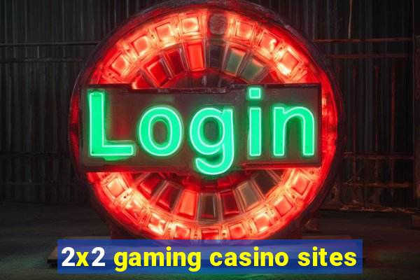 2x2 gaming casino sites