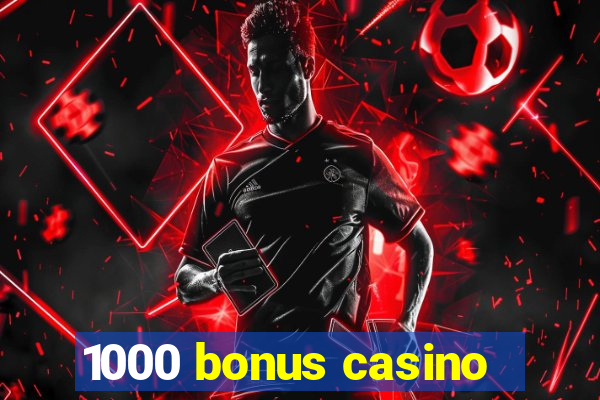 1000 bonus casino