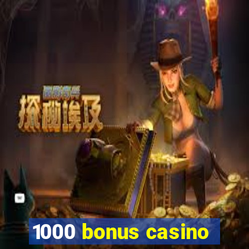 1000 bonus casino