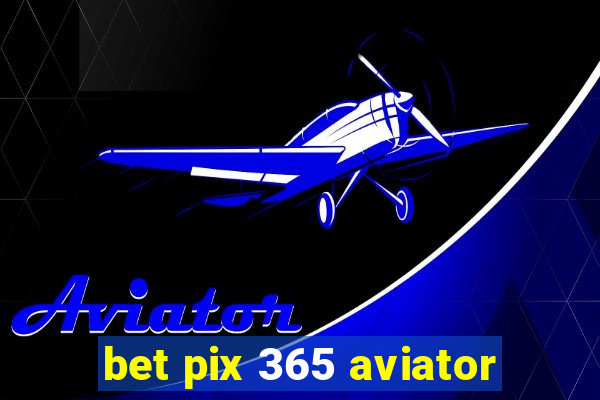 bet pix 365 aviator