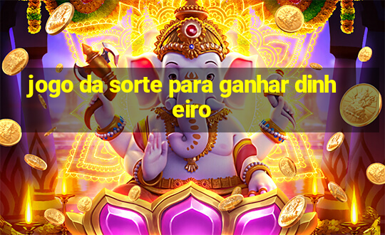 jogo da sorte para ganhar dinheiro