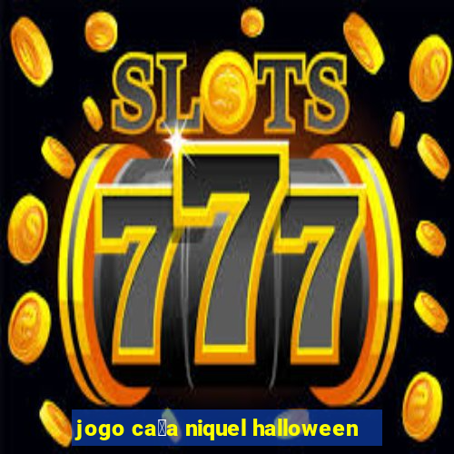 jogo ca莽a niquel halloween