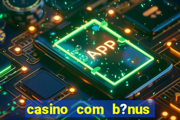 casino com b?nus grátis no cadastro