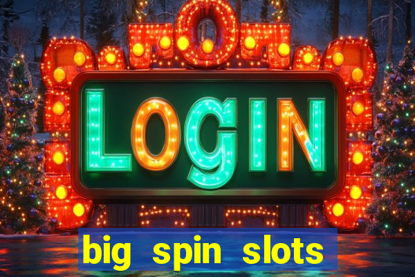 big spin slots paga mesmo