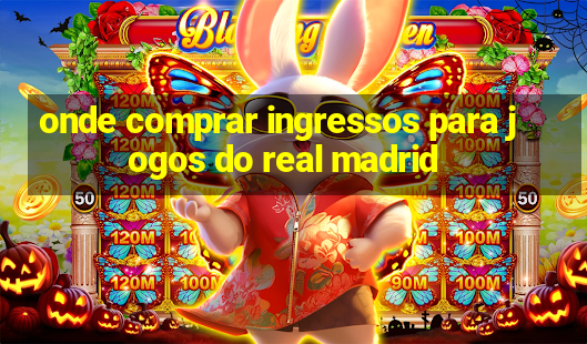 onde comprar ingressos para jogos do real madrid