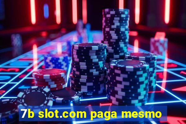 7b slot.com paga mesmo