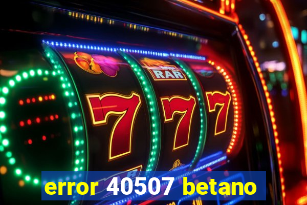 error 40507 betano