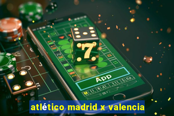 atlético madrid x valencia