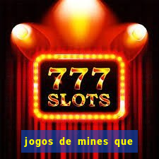 jogos de mines que ganha dinheiro