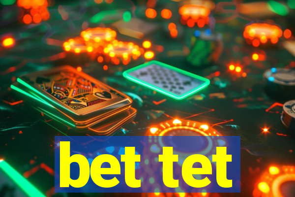 bet tet