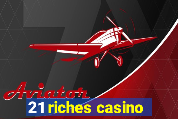 21 riches casino