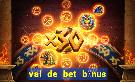 vai de bet b么nus de cadastro