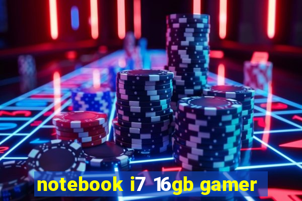 notebook i7 16gb gamer