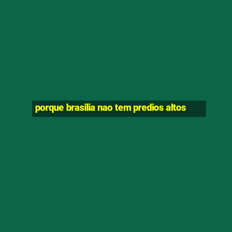 porque brasilia nao tem predios altos