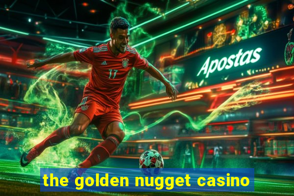 the golden nugget casino