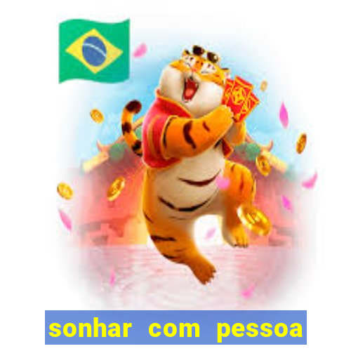 sonhar com pessoa falsa no jogo do bicho