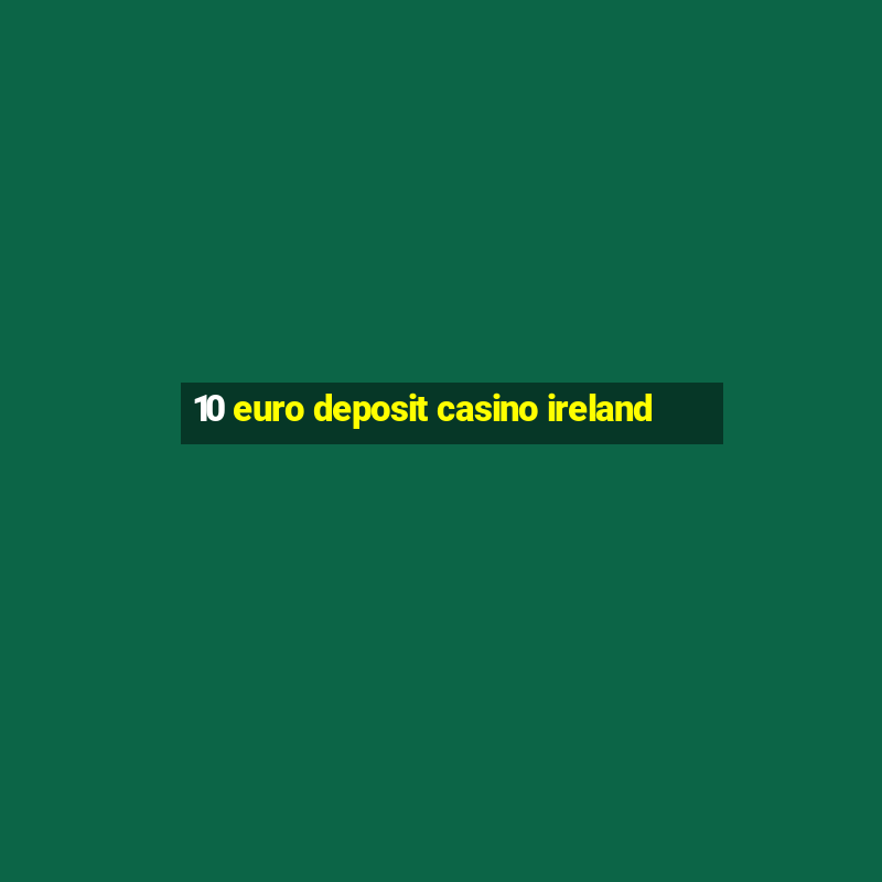 10 euro deposit casino ireland