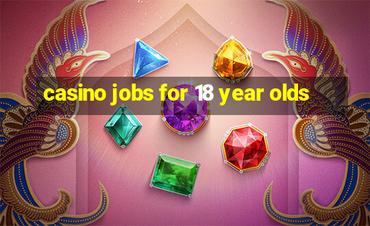 casino jobs for 18 year olds