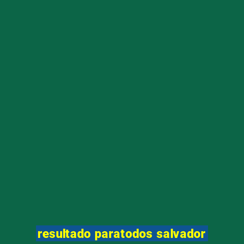 resultado paratodos salvador