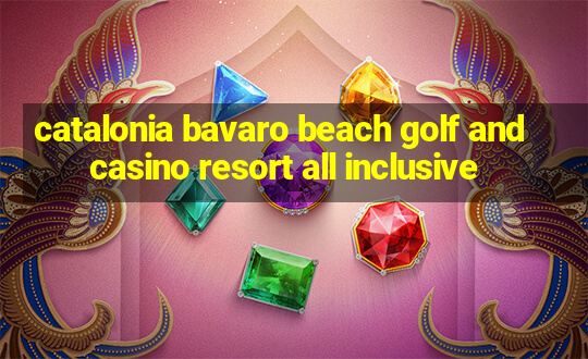 catalonia bavaro beach golf and casino resort all inclusive