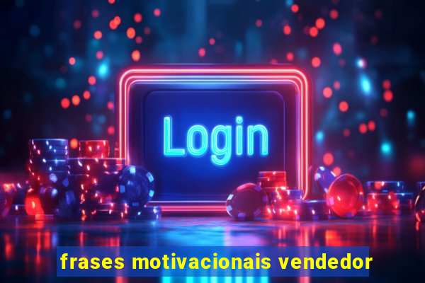 frases motivacionais vendedor