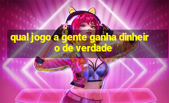 qual jogo a gente ganha dinheiro de verdade