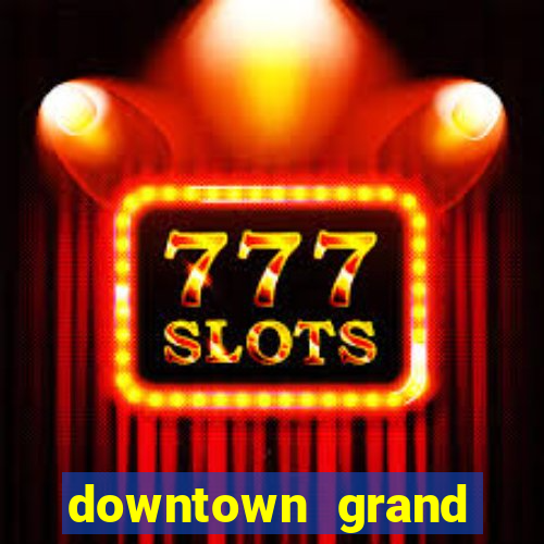 downtown grand hotel and casino