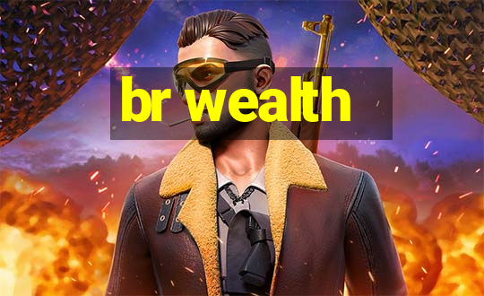 br wealth