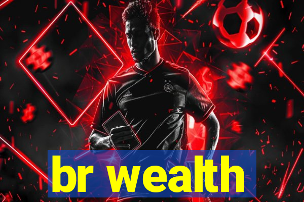 br wealth