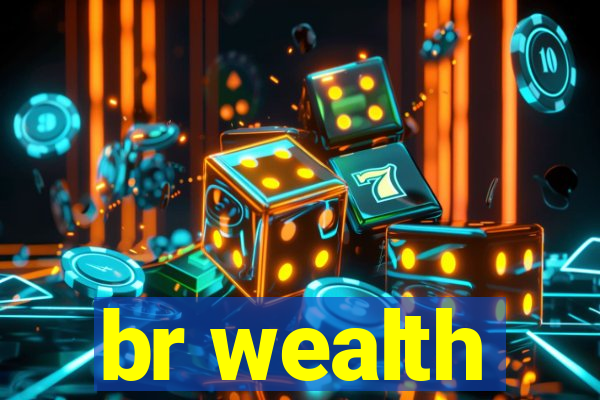 br wealth