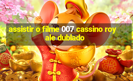 assistir o filme 007 cassino royale dublado