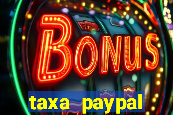 taxa paypal recebimento internacional