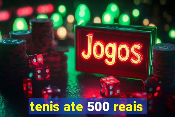 tenis ate 500 reais