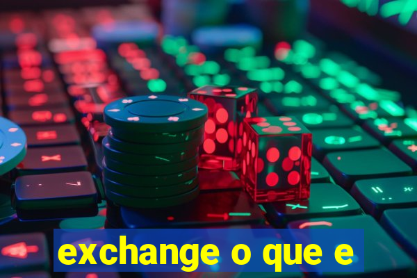 exchange o que e