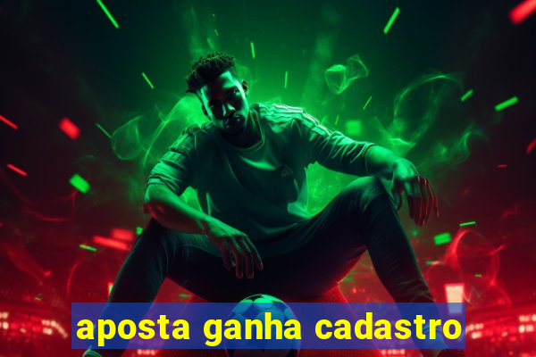 aposta ganha cadastro