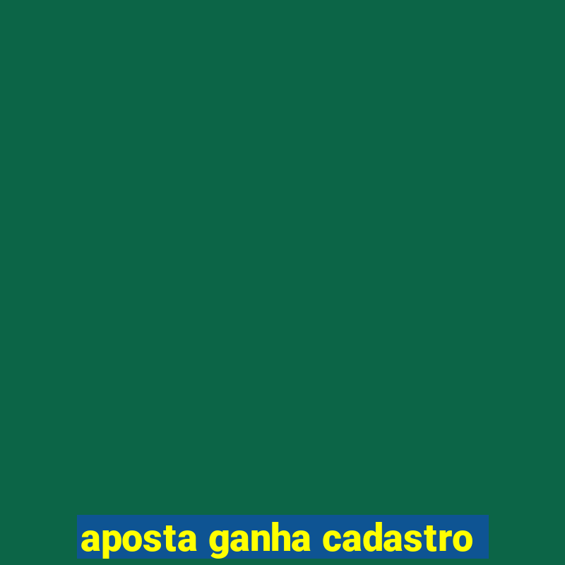 aposta ganha cadastro