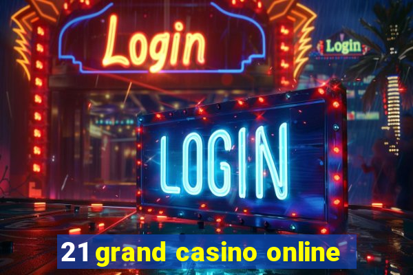 21 grand casino online