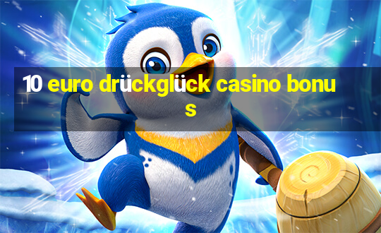 10 euro drückglück casino bonus