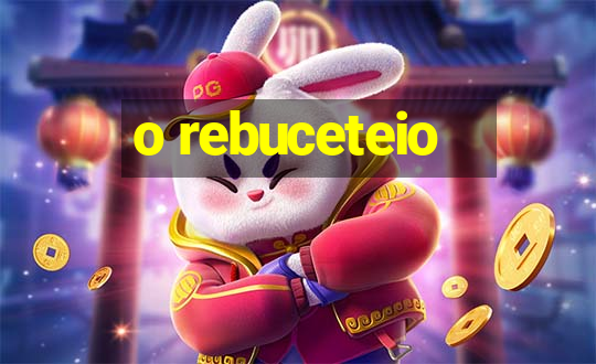 o rebuceteio